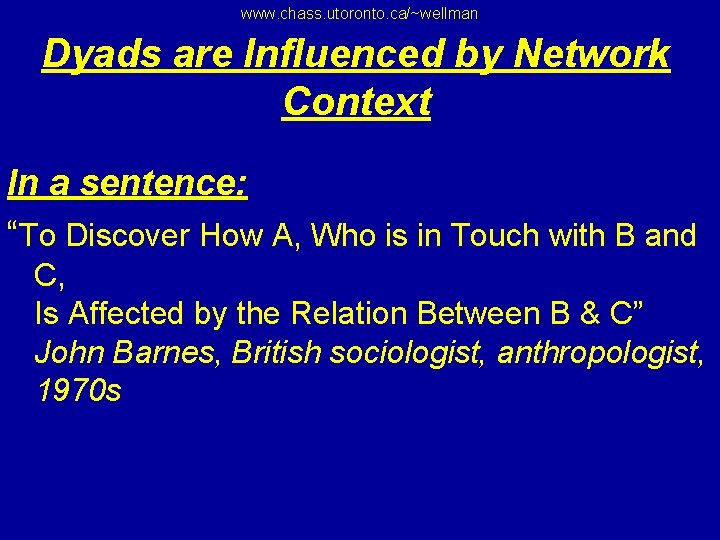 www. chass. utoronto. ca/~wellman Dyads are Influenced by Network Context In a sentence: “To