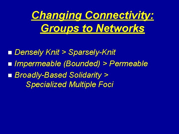Changing Connectivity: Groups to Networks Densely Knit > Sparsely-Knit n Impermeable (Bounded) > Permeable