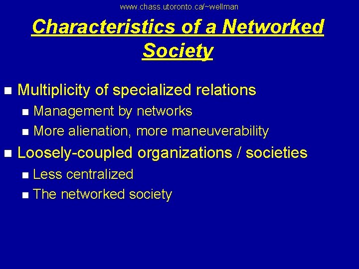 www. chass. utoronto. ca/~wellman Characteristics of a Networked Society n Multiplicity of specialized relations