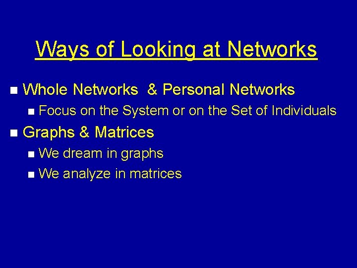 Ways of Looking at Networks n Whole Networks & Personal Networks n n Focus
