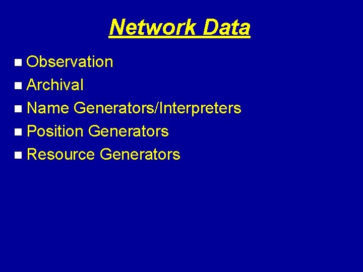 Network Data n Observation n Archival n Name Generators/Interpreters n Position Generators n Resource