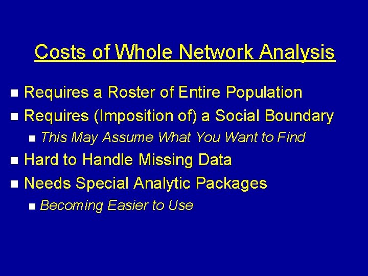 Costs of Whole Network Analysis Requires a Roster of Entire Population n Requires (Imposition