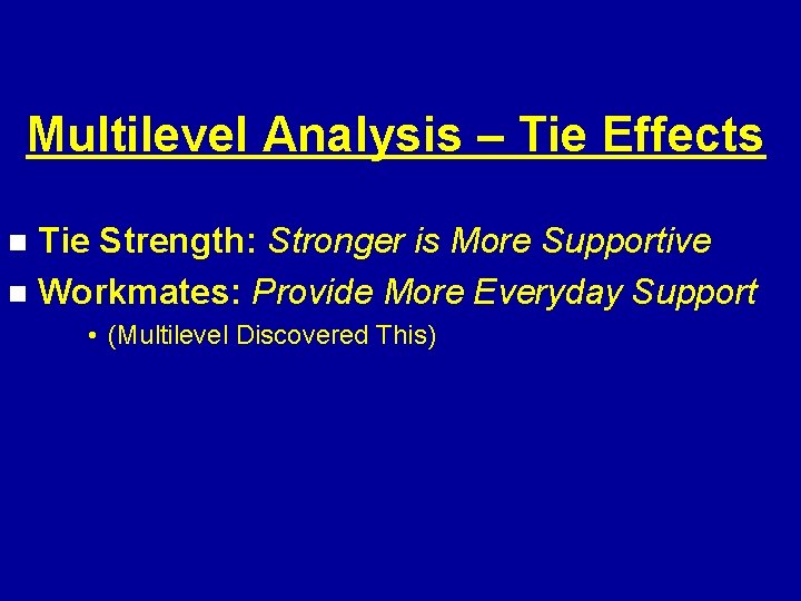 Multilevel Analysis – Tie Effects Tie Strength: Stronger is More Supportive n Workmates: Provide