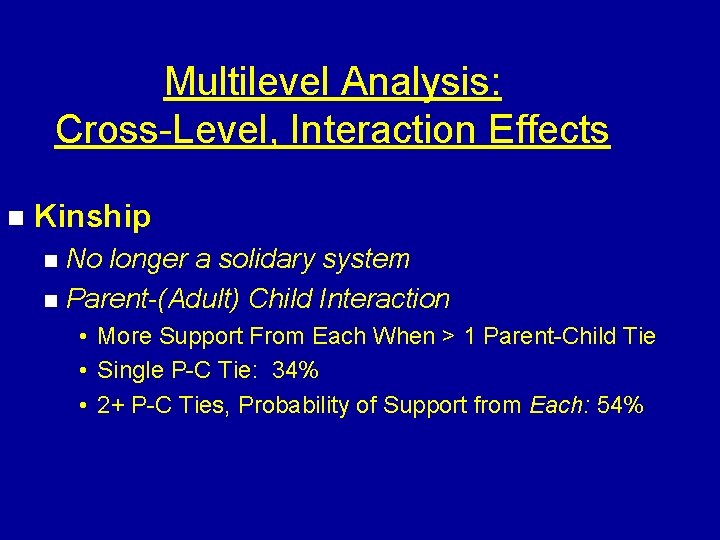 Multilevel Analysis: Cross-Level, Interaction Effects n Kinship No longer a solidary system n Parent-(Adult)