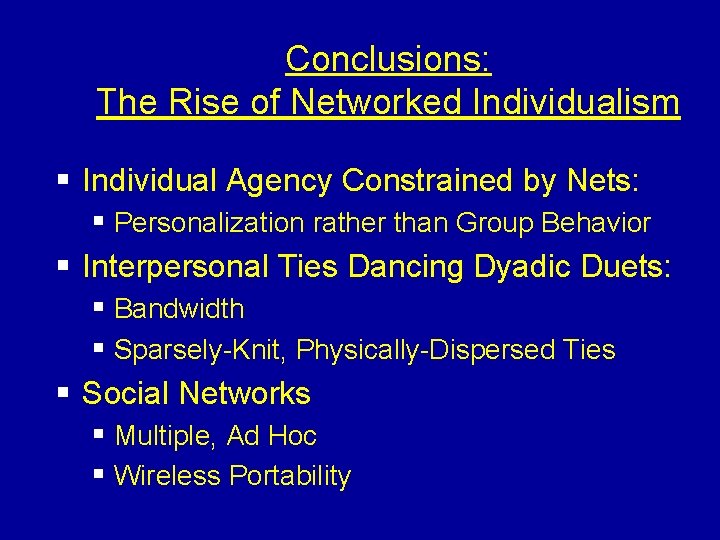 Conclusions: The Rise of Networked Individualism § Individual Agency Constrained by Nets: § Personalization