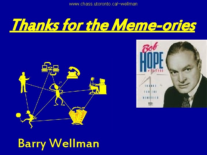 www. chass. utoronto. ca/~wellman Thanks for the Meme-ories Barry Wellman 