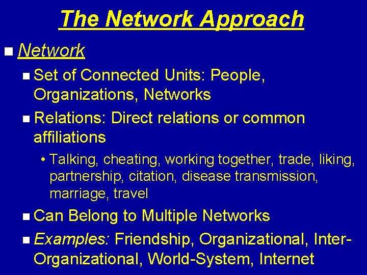 The Network Approach n Network n Set of Connected Units: People, Organizations, Networks n