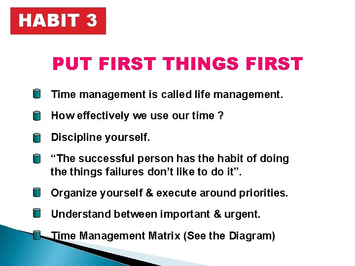 HABIT 3 PUT FIRST THINGS FIRST Time management is called life management. How effectively