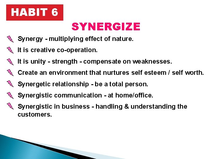 HABIT 6 SYNERGIZE Synergy - multiplying effect of nature. It is creative co-operation. It