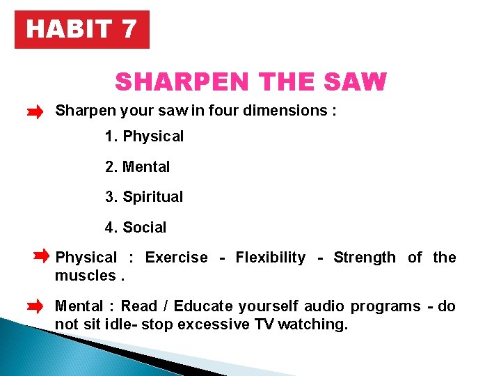 HABIT 7 SHARPEN THE SAW Sharpen your saw in four dimensions : 1. Physical