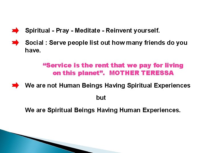 Spiritual - Pray - Meditate - Reinvent yourself. Social : Serve people list out