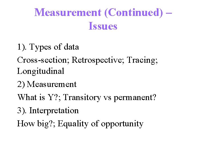 Measurement (Continued) – Issues 1). Types of data Cross-section; Retrospective; Tracing; Longitudinal 2) Measurement