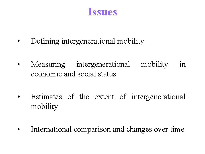 Issues • Defining intergenerational mobility • Measuring intergenerational economic and social status • Estimates