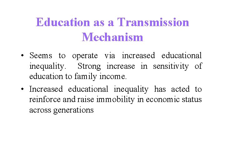 Education as a Transmission Mechanism • Seems to operate via increased educational inequality. Strong