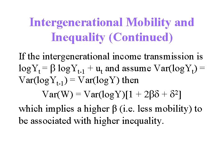 Intergenerational Mobility and Inequality (Continued) If the intergenerational income transmission is log. Yt =