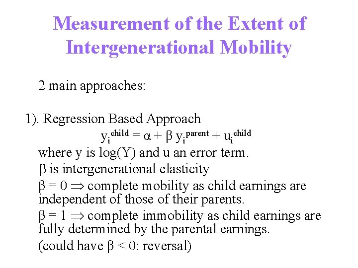 Measurement of the Extent of Intergenerational Mobility 2 main approaches: 1). Regression Based Approach