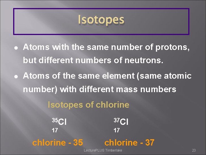 Isotopes l Atoms with the same number of protons, but different numbers of neutrons.