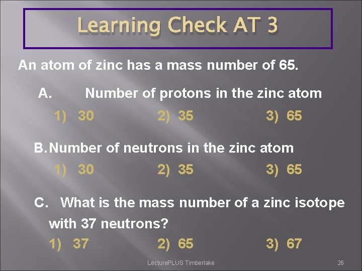 Learning Check AT 3 An atom of zinc has a mass number of 65.