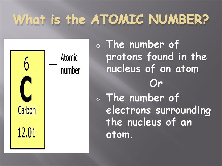 What is the ATOMIC NUMBER? o o The number of protons found in the