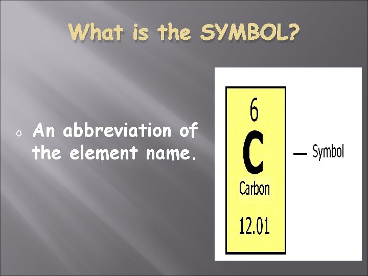 What is the SYMBOL? o An abbreviation of the element name. 