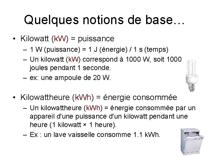 Quelques notions de base… • Kilowatt (k. W) = puissance – 1 W (puissance)