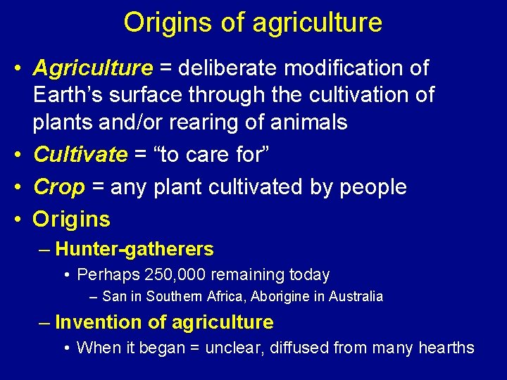 Origins of agriculture • Agriculture = deliberate modification of Earth’s surface through the cultivation