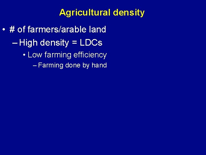 Agricultural density • # of farmers/arable land – High density = LDCs • Low
