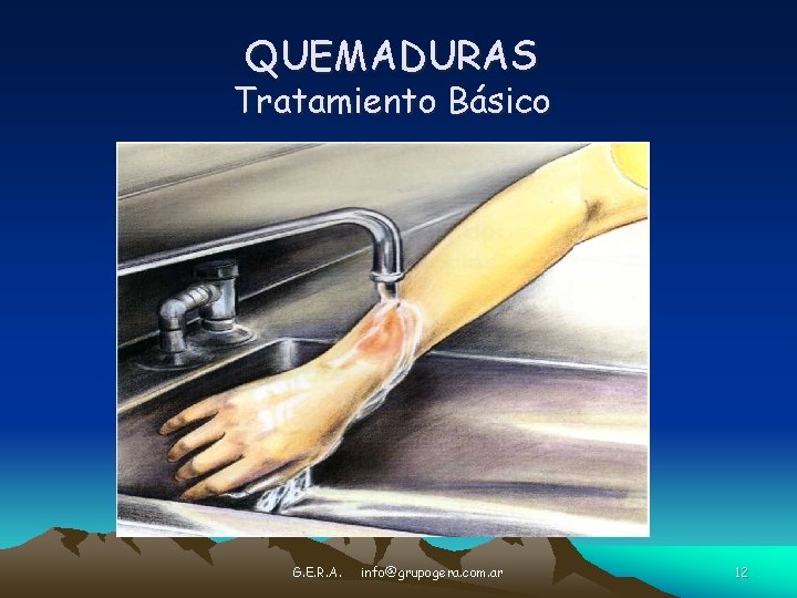 QUEMADURAS Tratamiento Básico G. E. R. A. info@grupogera. com. ar 12 