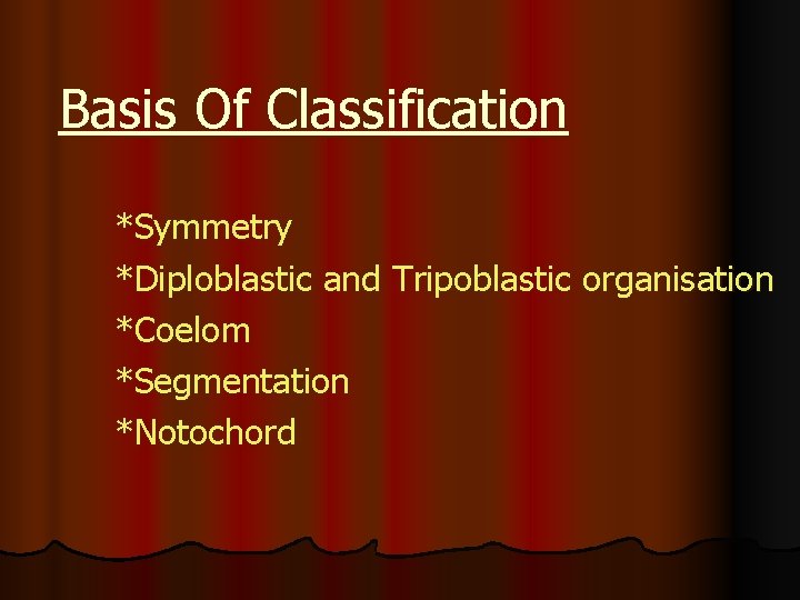 Basis Of Classification *Symmetry *Diploblastic and Tripoblastic organisation *Coelom *Segmentation *Notochord 