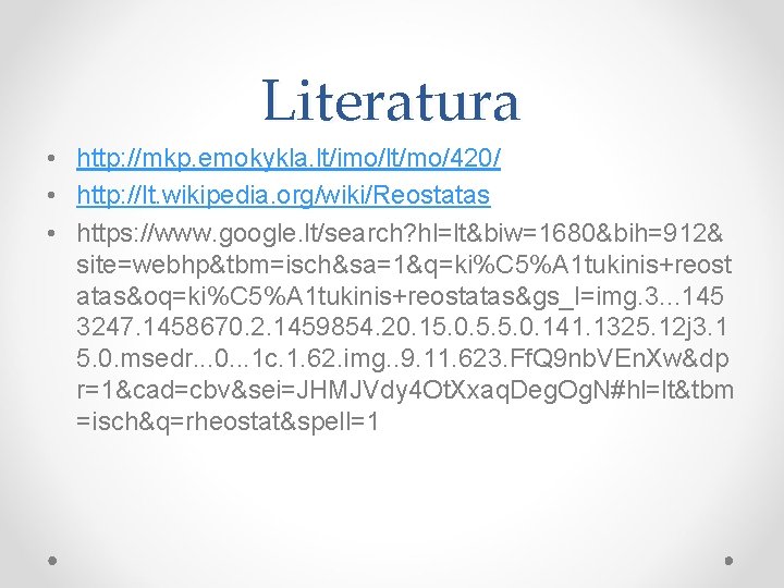 Literatura • http: //mkp. emokykla. lt/imo/lt/mo/420/ • http: //lt. wikipedia. org/wiki/Reostatas • https: //www.