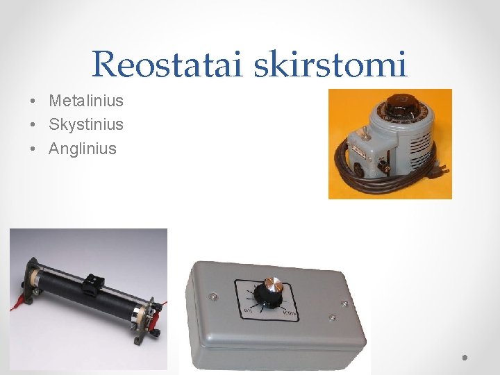 Reostatai skirstomi • Metalinius • Skystinius • Anglinius 