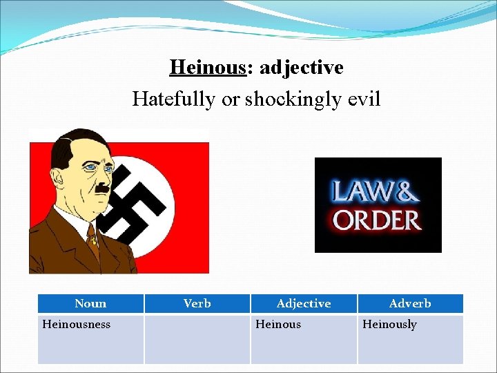 Heinous: adjective Hatefully or shockingly evil Noun Heinousness Verb Adjective Heinous Adverb Heinously 