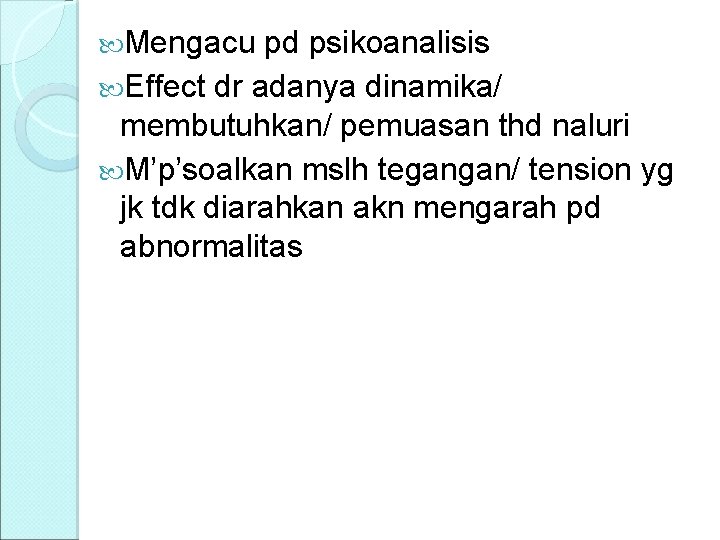  Mengacu pd psikoanalisis Effect dr adanya dinamika/ membutuhkan/ pemuasan thd naluri M’p’soalkan mslh