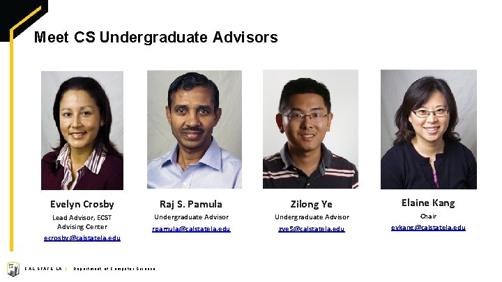 Meet CS Undergraduate Advisors Evelyn Crosby Raj S. Pamula Zilong Ye Elaine Kang Lead