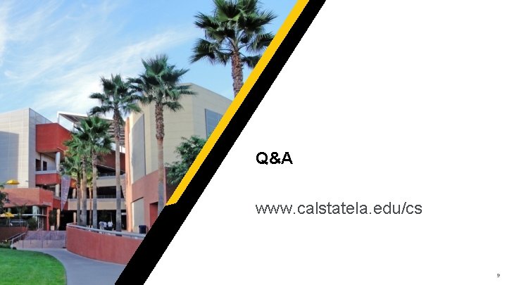 Q&A www. calstatela. edu/cs CAL STATE LA | Department of Computer Science 9 
