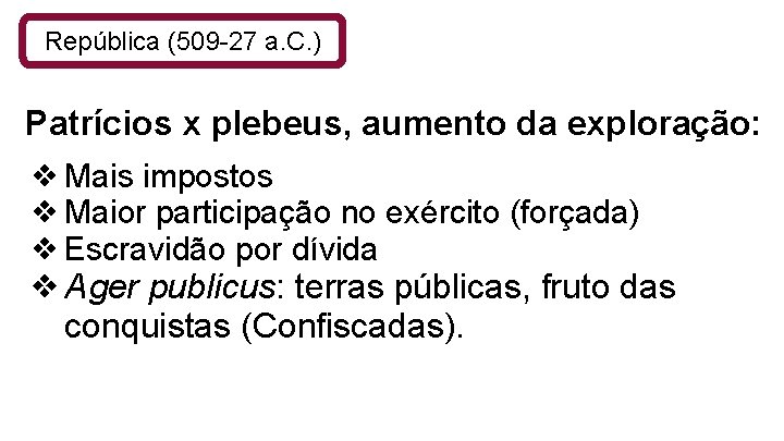 República (509 -27 a. C. ) Patrícios x plebeus, aumento da exploração: ❖Mais impostos