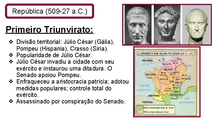 República (509 -27 a. C. ) Primeiro Triunvirato: ❖ Divisão territorial: Júlio César (Gália),