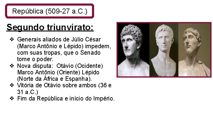 República (509 -27 a. C. ) Segundo triunvirato: ❖ Generais aliados de Júlio César