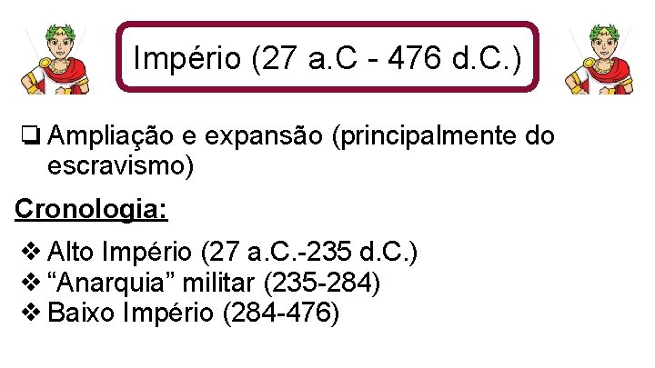 Império (27 a. C - 476 d. C. ) ❏Ampliação e expansão (principalmente do