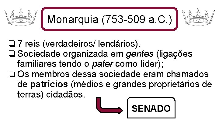 Monarquia (753 -509 a. C. ) ❏ 7 reis (verdadeiros/ lendários). ❏Sociedade organizada em