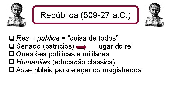 República (509 -27 a. C. ) ❏Res + publica = “coisa de todos” ❏Senado