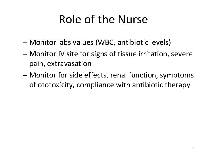 Role of the Nurse – Monitor labs values (WBC, antibiotic levels) – Monitor IV