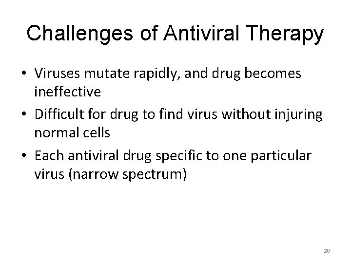 Challenges of Antiviral Therapy • Viruses mutate rapidly, and drug becomes ineffective • Difficult