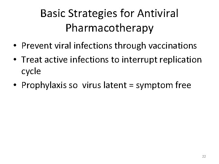 Basic Strategies for Antiviral Pharmacotherapy • Prevent viral infections through vaccinations • Treat active