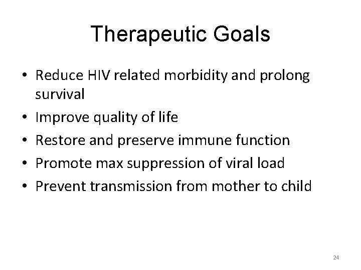 Therapeutic Goals • Reduce HIV related morbidity and prolong survival • Improve quality of