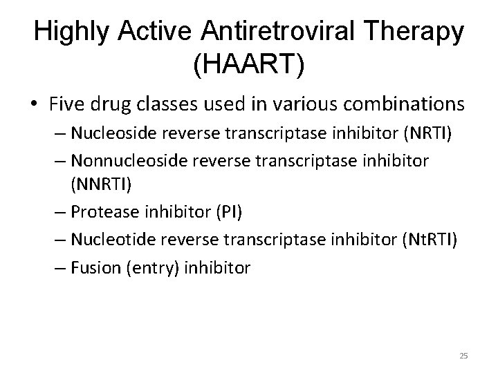 Highly Active Antiretroviral Therapy (HAART) • Five drug classes used in various combinations –