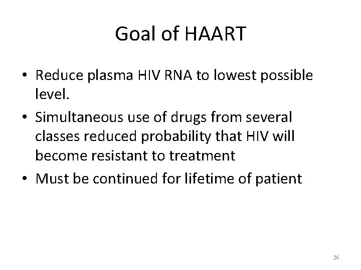 Goal of HAART • Reduce plasma HIV RNA to lowest possible level. • Simultaneous