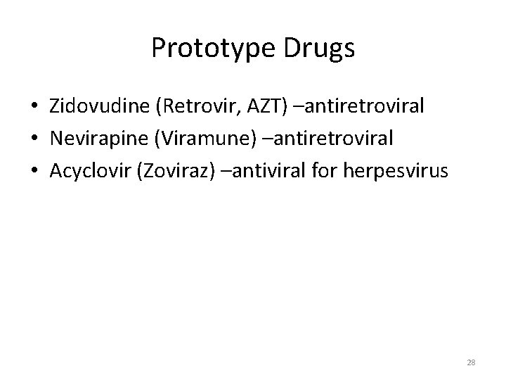 Prototype Drugs • Zidovudine (Retrovir, AZT) –antiretroviral • Nevirapine (Viramune) –antiretroviral • Acyclovir (Zoviraz)