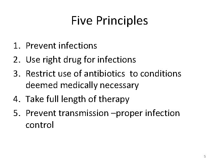 Five Principles 1. Prevent infections 2. Use right drug for infections 3. Restrict use