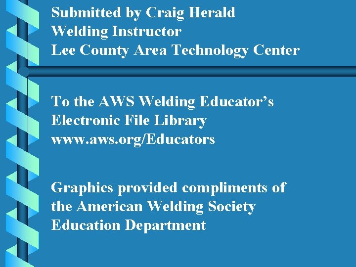 Submitted by Craig Herald Welding Instructor Lee County Area Technology Center To the AWS